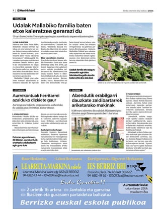 4 |      Herririk herri 	                                                                                                                            2013ko urtarrilaren 25a, barikua | anboto



   MALLABIA


Udalak Mallabiko familia baten
etxe kaleratzea gerarazi du
Urtarrilaren 24rako Durangoko epaitegian aurreikusita zegoen enkantea egitea

  JONE GUENETXEA                    inplikatutako eragile, instituzio,   betze denak bertan behera uzte-
Prentsa ohar labur baten bidez,     eta norbanakoei. Udalaren ber-       ko “exijitu” zuten, bai alokairu
Mallabiko Udalak herrian egi-       betan, “Mallabiko kasuak era-        erregimenean bai jabetzan ger-
tekoa zen etxe kaleratze bat ber-   kusten du elkarrekin lan eginez      tatzen diren kasuetan. Gainera,
tan behera geratu dela jakitera     irtenbidea eman ahal zaiola dra-     Mallabiko Udalak bere eskume-
eman du. Azaldu dutenez, urta-      ma sozial berri honi”.               neko esparruan eta babes sozia-
rrilaren 24an “titulu ofizialeko                                         lerako indarrean dituen egitas-
betearazpen” delakoagatik Du-       Etxe kaleratzeen mozioa              moetan etxe kaleratuei arreta
rangoko epaitegian egitekoa zen     Etxe kaleratze kasu batean uda-      berezia eskainiko diela jakitera
enkantea bertan behera gera-        lak bitartekari lana egin duen       eman du.
tu da. Udalak familia eta asegu-    lehenengo aldia den arren, gai
ru etxearekin egindako bitarte-     honen inguruan etxe gabetzeei
karitzaren ondorioz, akordio ba-    aurre egiteko protokoloa egi-        Udalak familia eta aseguru
tera heldu dira alde biak. Beraz,   tea onartu du. Abenduaren 27an
enkantea eta etxe kaleratzea ber-   udala osatzen duten bi alder-
                                                                         etxearekin egindako
tan behera geratu dira.             diek, Bilduk eta EAJk, aho batez     bitartekaritzagatik akordio
  Mallabiko Udalak etxe gabe-       onartu zuten mozioa. Bertan,         batera iritsi dira alde biak
tzeen arazoari elkarlanean ir-      banku, kutxa, kooperatiba eta
tenbidea bilatzeko dei egin die     batez ere, Kutxabanki etxe-ga-                                               Udalak ez du eman etxe kaleratzearen inguruko ezelako datu pertsonalik.



   OTXANDIO                                                                ZALDIBAR


Aurrekontuak herritarrei                                                   Abendutik erabilgarri
                                                                                                                                                            ITSASO ESTEBAN
                                                                                                                                                          Urte amaieran ipini zituzten ari-

azalduko dizkiete gaur                                                     dauzkate zaldibartarrek
                                                                                                                                                          keta fisikoa egiteko zazpi fitness
                                                                                                                                                          aparatu Olazar futbol zelaiaren
                                                                                                                                                          ondoan. Aurretik, futbol zelai
Aurtengo aurrekontu proposamena aurkeztuko
du udalak gaur, 19:00etan, kultur etxean
                                                                           ariketarako makinak                                                            zaharraren inguruko perime-
                                                                                                                                                          troa atondu zuten hainbat he-
                                                                                                                                                          rritarrek auzolanean, bertara
                                                                           9.500 euro inbertitu ditu udalak Olazarren ipini                               korrika egitera joaten diren zal-
  JOSEBA DERTEANO                   dituzte, eta herritarrek euren du-     dituzten zazpi fitness aparatu berri horietan                                  dibartarrentzat.
Otxandioko Udaleko 2013ko au-       dak argitzeko aukera izango du-                                                                                          Abendutik, ariketa osaga-
rrekontuen proposamena azal-        te. Ondoren, datorren eguazte-                                                                                        rriak egiteko aukera daukate
duko dute udal ordezkariek gaur,    nean, 20:00etan, aurrekontuak                                                                                         kirolari zaldibartarrek, apara-
urtarrilak 25, 19:00etan, kultur    onartzeko udalbatzarra egin gu-                                                                                       tu berriokin. Beroketarako zein
etxean.                             ra dute.                                                                                                              ariketarako makinak erosteko,
   Batzar horretan aurrekontue-                                                                                                                           9.500 euroko inbertsioa egin du
tako zehaztapen guztiak emango      Euskalgintza berbagai                                                                                                 Zaldibarko Udalak.
                                    Bestalde, Euskara Batzordeak                                                                                            Adinekoek ariketa fisikoa egi-
                                    antolatuta, datorren eguenean                                                                                         teko makinak ipini zituzten Ola-
Datorren eguaztenean,               euskaltasunaz eta euskalgintzaz                                                                                       zar frontoiaren sarreran, iaz,
                                    berba egiteko kafe-tertulia egin-                                                                                     eta Arantza Baigorri alkatearen
20:00etan, aurrekontuak             go dute bolalekuan, 18:30ean.                                                                                         berbetan, oso harrera ona edu-
onartzeko udalbatzarra              Otxandion euskalgintza zelan                                                                                          ki dute aparatu horiek. “Egural-
egin gura dute                      landu eta belaunaldien arteko                                                                                         diak oso txarra egiten duenean
                                    euskararen transmisioan zelan                                                                                         kenduta, beti dabil norbait apa-
                                    eragin aztertuko dute.                 Beroketarako zein ariketarako makinak dira.                                    ratuetan ariketa egiten”.




            Learreta-Markina kalea z/g 48240 BERRIZ                                               Elizondo plaza 7A 48240 BERRIZ
            94 682 43 44 - 014097aa@hezkuntza.net                                                 94 682 49 62 - 015073aa@hezkuntza.net


                                                                                                                                                     Aurrematrikula:
                                                                                                                                                      urtarrilaren 28tik
                                                                                                                                                         otsailaren 8ra
 