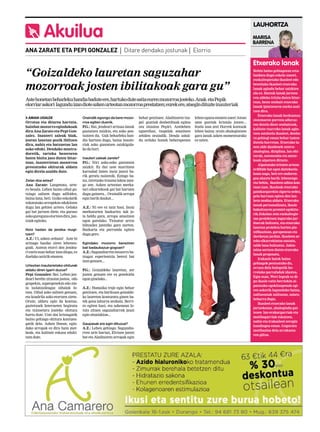 Akuilua
                                                                                                                                             LAUHORTZA
                                                                                                                                             MARISA
                                                                                                                                             BARRENA
ANA ZARATE ETA PEPI GONZALEZ | Ditare dendako jostunak | Elorrio

                                                                                                                                             Etxerako lanak
“Goizaldeko lauretan saguzahar                                                                                                               Behin baino gehiagotan ezta-
                                                                                                                                             baidatu dugu eskola umeei,
                                                                                                                                             euskaltegietako ikasleei edo

mozorroak josten ibilitakoak gara gu”                                                                                                        bestelako ikasleei etxerako
                                                                                                                                             lanak agindu behar zaizkien
                                                                                                                                             ala ez. Batzuk lanak jartzea-
                                                                                                                                             ren aldeko iritzia duten bitar-
Aste honetan beharleku handia badute ere, hartuko dute astia euren mozorroa josteko. Anak eta Pepik                                          tean, beste zenbait etxerako
elorriar askori lagundu izan diote azken urteotan mozorroa prestatzen; eurek ere, atsegin dituzte inauteriak                                 lanak ipintzearen aurka azal-
                                                                                                                                             tzen dira.
                                                                                                                                                Etxerako lanak hezkuntza-
  AMAIA UGALDE                       Oraindik egongo da bere mozo-       behar genituen. Aladinoren txa-   lehen eguna ematen zuen! Atean
                                                                                                                                             sistemaren porrota adieraz-
Orratza eta ditarea hartuta,         rroa egiten duenik.                 pel guztiak desberdinak egitea    ume guztiak kristala jotzen...
                                                                                                                                             ten dutela diote zenbaitzuk,
hainbat mozorro egindakoak           P.G.: Bai, jendeari artisau lanak   otu zitzaion Pepiri. Astelehen    Itzela izan zen! Horrek kontuok
                                                                                                                                             kalitate txarreko lanak agin-
dira Ana Zarate eta Pepi Gon-        gustatzen zaizkio, eta asko pen-    eguerdian, txapelak amaitzen      lehen baina; orain ahalegintzen
                                                                                                                                             tzen zaizkiela ikasleei, denbo-
zalez. Inauteri zaleak biak,         tsatzen du. Guk beharleku han-      zebilen oraindik. Denda zabal-    gara lanak azken momenturako
                                                                                                                                             ra gehiegi eman behar izaten
jostun lanetan pozik ibiltzen        dia hartzen dugu, baina inaute-     du orduko honek beherapenen       ez uzten.
                                                                                                                                             dutela horretan. Etxerako la-
dira, nahiz eta batzuetan lan        riak asko gustatzen zaizkigula-
                                                                                                                                             nen alde daudenek ostera:
asko eduki. Dendako mostra-          ko da hori.
                                                                                                                                             ahalegina, diziplina, lan ohi-
doretik, tarteka bezeroren
                                                                                                                                             turak, autonomia eta antze-
baten bisita jaso duten bitar-       Inauteri zaleak zarete?
                                                                                                                                             koak aipatzen dituzte.
tean, inauterietan mozorroa          P.G.: Niri asko-asko gustatzen
                                                                                                                                                Aipatutako iritzien artean
prestatzeko ohiturak aldatu          zaizkit. Ez dut uste martitzen
                                                                                                                                             erdibide bat egon daitekeela-
egin direla azaldu dute.             karnabal baten inoiz jantzi ba-
                                                                                                                                             koan nago, beti ere ondoren-
                                     rik geratu naizenik. Ezingo ba-
                                                                                                                                             goa ahaztu barik: lehenengo
Zelan doa astea?                     nu, niretzako trauma lakoa izan-
                                                                                                                                             eta behin, ikasleen adina kon-
Ana Zarate: Lanpetuta, urte-         go zen. Azken urteotan merka-
                                                                                                                                             tuan izan. Ikasleak etxerako
ro bezala. Lehen baino oihal gu-     tari elkartekook gai bat hartzen
                                                                                                                                             gainkargarekin zigortu ordez,
txiago saltzen dugu adibidez,        dugu gainera... Oraindik arropa
                                                                                                                                             gela barruan egiten den lan-
baina lana, beti. Goiko eskolatik    egin barik daukat...
                                                                                                                                             keta modua aldatu. Etxerako
eskatutako arropekin edukitzen
                                                                                                                                             lanak pertsonalizatu, ikasle
dugu lan gehien urtero. Gelaka       A.Z.: Ni ere ez naiz hasi. Inoiz
                                                                                                                                             bakoitzaren premiei egokitu-
gai bat jartzen diete, eta guraso    merkatarien bazkarira 4ak jo-
                                                                                                                                             rik.Eskolan zein euskaltegie-
asko guregana etortzen dira, jan-    ta heldu gara, arropa amaitzen
                                                                                                                                             tan proiektuen inguruko jar-
tziak egiteko.                       egon garelako. Txinatar arroz
                                                                                                                                             duerak bultzatu, eta etxerako
                                     biltzailez jantziko gara aurten.
                                                                                                                                             lanetan proiektu horien pla-
Noiz hasten da jendea mugi-          Bazkaria eta parranda egiten
                                                                                                                                             nifikazioan, garapenean eta
tzen?                                dugu gero.
                                                                                                                                             ikerketan jardun. Ikasleen ar-
A.Z.: Ui, azken orduan! Aste bi
                                                                                                                                             teko elkarrekintza sustatu,
arinago hasiko ziren lehenen-        Egindako mozorro bereziren
                                                                                                                                             talde lana bultzatuz. Jakin-
goak. Asteon etorri den jendea-      bat badaukazue gogoan?
                                                                                                                                             mina sortzen duten etxerako
ri ezetz esan behar izan diogu, ez   A.Z.: Saguzaharren mozorro ba-
                                                                                                                                             lanak proposatu.
duelako astirik ematen.              tzugaz esperientzia berezi bat
                                                                                                                                                Irakasle batek baino
                                     izan genuen...
                                                                                                                                             gehiagok pentsatuko du,
Urteotan Inauterietako ohiturak
                                                                                                                                             erraza dela bulegotik ho-
aldatu diren igarri duzue?           P.G.: Goizaldeko lauretan, zer
                                                                                                                                             rrelako parrafadak idaztea.
Pepi Gonzalez: Bai. Lehen jen-       josten genuen ere ez genekiela
                                                                                                                                             Egia esan, Wert legeak ez di-
deari berdin zitzaion jostea, edo    egon ginelako...
                                                                                                                                             gu ikasle ratio berriekin ai-
grapekin, supergenekin edo zin-
                                                                                                                                             patutako egokitzapenak egi-
ta isolatzaileagaz oihalak lo-       A.Z.: Hamaika traje egin behar
                                                                                                                                             ten askorik lagunduko baina,
tzea. Oihal asko saltzen genuen,     genituen, eta barikuan goizalde-
                                                                                                                                             zailtasunak zailtasun, saiatu
eta koadrila asko etortzen ziren.    ko lauretan konturatu ginen ba-
                                                                                                                                             beharra dugu.
Orain, aldatu egin da kontua;        tek gona laburra zeukala. Berri-
                                                                                                                                                Ikasleei etxerako lanak
gaztetxoek Interneten begiratu       ro egiten hasi, eta azkenean lo-
                                                                                                                                             jartzekotan, ahalegindu gai-
eta txinoetara joateko ohitura       tuta zituen saguzaharrak jausi
                                                                                                                                             tezen lan erakargarriak eta
hartu dute. Uste dut krisiagatik     egin zitzaizkion...
                                                                                                                                             motibagarriak eskatzen,
baino gehiago ohitura kontuen-
                                                                                                                                             nahiz eta irakasleoi zeregin
gatik dela. Azken finean, egin-      Gaupasak ere egin dituzue?
                                                                                                                                             handiagoa eman. Gogoratu
dako arropak ez dira hain mer-       A.Z.: Lehen gehiago. Saguzaha-
                                                                                                                                             motibazioa dela arrakasta-
keak, eta kalitate eskasa eduki-     rren urte hartan, Elvisen jantzi
                                                                                                                                             ren giltza.
tzen dute.                           bat eta Aladinoren arropak egin
 