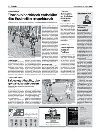 20 	 Kirola 	 2013ko maiatzaren 10a, barikua | anboto
Anbotok es du bere gain hartzen kolaboratzaileen zutabeetan, iritzi artikuluetan edo gutunetan adierazitako esanen eta iritzien erantzukizunik.
Aldizkari honek Bizkaiko Foru Aldundiaren laguntza jaso du
Laguntzaileak: Zuzendaria:
Jone Guenetxea.
Erredakzio burua:
Joseba Derteano.
Administrazio burua:
Itziar Belar.
Administrazioa: Miren Abasolo.
Publizitatea: Goretti Alonso,
Amaia Huarte, Itxaso Altuna.
Erredakzioa: Aitziber Basauri,
Itsaso Esteban, Markel Onaindia
eta Amaia Ugalde.
Maketazioa:
Ainhoa Arizmendiarrieta.
Zuzentzailea: Goiatz Etxeita.
Argazkilariak: Kepa Aginako,
Zaloa Fuertes.
Lege gordailua: BI-2268/01 ISSN: 1578-7028 Tirada: 10.600 ale
Bixente Kapanaga, 9
48215-Iurreta
(Bizkaia)
Tel.: 94 681 65 58
Erredakzioa:
94 623 25 23
Publizitatea:
94 621 79 02
publi@anboto.org
2013ko maiatzaren 10a
11. urtea - 500. alea
ENERITZ ITURRIAGA
Txirrindularitza
Gaur egun, asko entzuten di-
ren berbak dira ‘facebook’,
‘twitter’ eta antzekoak. Denok
bizi gara mugikor edo ordena-
gailu eramangarri bati lotuta,
bai berriak entzuteko, bai
irakurtzeko edo lagunekin
hartu-emanetan egoteko; mo-
du azkarra eta erraza da. Beti
pentsatu izan dut alde onak
eta txarrak dituztela. Gehien
gustatzen zaidan aldea da edo-
zein kirol motaren (bai nes-
kena bai mutilena) gaineko
informazioa bertan aurkitu
ahal duzula. Egunkarietan,
normalean, kirol jakin batzuk
agertzendirabatezere, etaga-
bezia handitu egiten da ema-
kumeenkirolean.
Sare sozialetan gustatzen
ez zaidana da edonork, nor
den zehaztu barik, esamesak
zabaldu eta edozelako kriti-
kak egin ditzakeela. Hau da,
pertsona bakoitza mundu bat
da, eta hamaika iritzi diferen-
te sortu daitezke. Iritziak zi-
legi dira, jakina, bai onak eta
bai txarrak, baina badirudi
azken horiek modan daudela.
Batzuetan, kirolariek trapu
zaharrak ateratzeko darabil-
tzate sare sozialak, eta hortik
datozkomeriak.
Azkenaldian, talde bat na-
gusi dabil, lasterketa guztie-
tan garaile da, oso txirrindu-
lari onak dituelako: bai, Sky
taldeari buruz nabil. Sare
sozialbarik,taldehorretande-
na perfektua dela pentsatuko
genuke, baina euren bi oilar
nagusiak azkenaldian ‘koko-
riko’ asko egiten dabiltza, eta
horrek, taldearen desoreka
ekar dezake, baita, euren ba-
besleenhaserreaere.
Pentsatzea libre da, baita
iritzia ematea ere, baina kon-
tu eduki: “kanpaia nahi ez
duenak aditu, ez dezala soka
mugitu”.
ADITUAREN TXOKOA
Sare sozialak
TXIRRINDULARITZA ATLETISMOA
Bidezabalek Bizkaiko kluben
arteko txapelketa irabazi du
emakumeetan zein gizonetan
joan zen asteburuan. Emaku-
meek bederatzigarren bider
segidan irabazi dute txapelke-
ta, eta gizonek hirugarren ur-
tez jarraian. Beraz, Bizkaiko
klubetanerreferenteizatenja-
rraituko dute beste urtebetez.
Bestalde, Durango Kirol Klu-
bak hirugarren amaitu zuen
emakumeetan.
Bidezabalek
berriro irabazi
du Bizkaiko
Txapelketa
EXTREME MAN
Joan zen asteburuan Salou-
ko (Katalunia) Extreme Man
proba irabazi zuen Mugarra
triatloi taldeko Gurutze Fra-
des iurretarrak. Igeriketa
saioaren ostean, bigarren
tokian hartu zuen bizikleta.
Aurretik zihoana harrapatu,
atzean utzi eta lider ekin zion
korrikako tarteari. Korrika,
aldea handitzea lortu zuen.
Hurrengo hitzordu garrantzi-
tsua distantzia luzeko triatloi
mundiala izango du ekaina-
ren1eanBelfort-en(Frantzia).
Salouko proba
irabazi du
Fradesek
Elorrioko harbideak erabakiko
ditu Euskadiko txapeldunak
IurretanhasietaamaitukodenlasterketaElorriokoharbidebitansartukoda
JOSEBA DERTEANO
Zapatuan IV. Bizkaikoloreak
Klasika lehiatuko dute Duran-
galdean. Euskadiko txapelak
egongo dira jokoan emakumeen
kadete,junioretaelitemailetan.
Lasterketa Iurretan hasi eta
amaituko da. Kadeteek 44 kilo-
metroko ibibideari aurre egingo
diote 14:30etik aurrera. Elite
mailakoek 16:15ean hasiko dute
lasterketa, eta Eubara joan-eto-
rria egin eta Iurretara itzultzen
direnean (19. kilometroan) ju-
nior mailakoak batuko zaizkie
Traña-Matienara bidean. Han-
dik, Apatara eta Elorriora joan-
go dira. Elorrion dago aurtengo
nobedade nagusia. Urtero zehar-
katzen duten San Agustingo
harbideari (400 bat metro) beste
bat gehitu die aurten Iurretako
Emakumeen Bira Ziklismo El-
karteak, hain zuzen, kanposantu
inguruan dagoena (200 bat me-
tro). Junior eta elite mailakoak
itzuli bi emango dizkiote zirkui-
tuari eta, beraz, birritan zehar-
katu dituzte harbideak. Handik
helmugara 10 kilometro eskas
geratuko direnez, faboritoak gal-
tzadetan saiatuko dira erritmoa
bizitu eta tropela apurtzen. Oso
garrantzitsua izango da harbi-
deetarasartuaurrekokokapena.
Durangaldeko taldeei dago-
kienez, CAF Engineering tal-
deko Ziortza Isasi eta Ainara
Sanzjuniorrekaurreanibiltzeko
aukerak dituzte. Bizkaia-Duran-
gok elite mailako “talde indar-
tsua” ekarriko du Jon Elorriaga
zuzendariaren berbetan, eta
Euskadiko Txapelketa irabaztea
dute helburu. Ane Santeste-
ban, Dorleta Eskamendi, Anna
Sanchis… Denak dira sasoian
dauden txirrindulariak. Okerre-
nada,ezdirelaesprinterrak.
Adrian Sainz lider
Bestalde, Beste Alde Orue Esko-
lako Adrian Sainz ‘Pipas’ txapel-
ketakolideripinizenjoanzenas-
teburuan Urduñan hirugarren
amaituta. Beraz, datorren aste-
buruanelastikohoriagazirtengo
daKarrantzakolasterketan.
Txirrindulariak Elorrioko harbidean, iazko Bizkaikoloreak lasterketan.
Abadiñok eta Berrizek aurten jokatu duten derbiko une bat. Zaloa Fuertes
FUTBOLA/ARETO FUTBOLA
Solobarrian Berriatukoren aur-
ka bana berdindu eta Zalduak
ezin izan zuen igoerarik ospatu
joan zen zapatuan. Hala ere, bi
partiduren faltan bost puntuko
aldea dute. Beraz, bihar Gatikan
lortudezaketeigotzea.
Zalduak lortu ezin izan zue-
na Abadiñok lortu dezake do-
mekan, Berriatuko hartuko
dutelako Astolan. Irabaziz gero,
bigarren urtez segidan igotzea
lortuko luke. Bestalde, Durango-
koKulturalekoinfantilakEuska-
diko txapelketa jokatzeko sailka-
tuzirenjoanzenasteburuan.
Areto futbolean Presion Brea-
kek igoera promozioa segurtatu
dezake,etaSapuberrietaElorrio
B igotzeko aukerekin daude. Sa-
sikoa Bk eta Gu Lagunak-ek ez
jaistekoborrokansegitzendute.
Zaldua eta Abadiño, biak
igo daitezke asteburuan
AbadiñokBerriatukohartukoduetxean
 