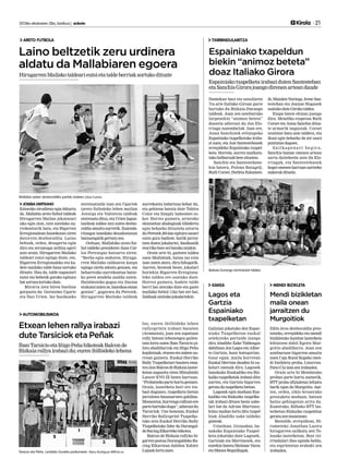 2013ko ekainaren 28a, barikua | anboto 	 	 Kirola 21
XAKEA
AUTOMOBILISMOA
MENDI BIZIKLETA
Iaz, euren ibilbideko lehen
rallysprinta irabazi bazuten
(Aramaion), joan zen zapatuan
rally batean lehenengoz gailen-
tzea lortu zuten Iban Tarsicio pi-
lotu abadiñarrak eta Iñigo Peña
kopilotuak, etxean eta zaleen au-
rrean gainera. Euskal Herriko
Rally Txapelketari hasiera ema-
tenzionBalcondeBizkaialaster-
ketan nagusitu ziren Mitsubishi
Lancer EVO IX baten barruan.
“Probatzekopartehartugenuen.
Orain, lasterketa hori ere ira-
bazi dugunez, txapelketa bietan
jarraitzea hausnartzen gabiltza.
Momentuz,hurrengorallyanere
partehartukodugu”,adierazidu
Tarsiciok. Une honetan, Euskal
Herriko Rallysprint Txapelke-
tako zein Euskal Herriko Rally
Txapelketako lider da Durangal-
deRacingElkartekobikotea.
Balcon de Bizkaia rallyko bi-
garrenpostuaDurangaldekoRa-
cing Elkartean dabilen Xabier
Lujuaklortuzuen.
Etxean lehen rallya irabazi
dute Tarsiciok eta Peñak
IbanTarsicioetaIñigoPeñabikoteakBalconde
Bizkaiarallyairabazidu;eurenibilbidekolehena
Galizian jokatuko den Espai-
niako Txapelketan euskal
selekzioko partaide izango
dira Abadiño Xake Taldeagaz
dabiltzan Jon Lagos eta Alber-
to Gartzia, haur kategorian.
Gaur egun, maila horretan
Euskal Herrian dauden bi xa-
kelari onenak dira. Lagosek
banakako Euskadiko eta Biz-
kaiko txapelketak irabazi ditu
aurten, eta Gartzia bigarren
geratudatxapelketabietan.
Lagosek egin moduan Eus-
kadiko eta Bizkaiko txapelke-
tak irabazi dituen beste xake-
lari bat da Adrian Martinez;
kimu mailan lortu ditu txapel
biak Abadiño xake taldeko
gazteak.
Uztailean, Granadan, ba-
nakako Espainiako Txapel-
keta jokatuko dute Lagosek,
Gartziak eta Martinezek, eta
eurekin batera Maitane Varas
etaManexReguillagak.
Ziklo kros denboraldia pres-
tatzeko, errepideko eta mendi
bizikletako hainbat lasterketa
lehiatzen dabil Egoitz Mur-
goitio abadiñarra. Joan zen
asteburuan bigarren amaitu
zuen Caja Rural Kopako men-
di bizikleta proba, Lizarran.
PatxiCiaizanzenirabazlea.
Orain urte bi Mendatako
proban parte hartu zuenetik,
BTT proba ofizialetan lehiatu
barik egon da Murgoitio. Aur-
ten, ordea, ziklo kroserako
prestaketa moduan, batean
baino gehiagotan aritu da.
Esaterako, Bilboko BTT las-
terketan Bizkaiko txapeldun
geratuzenmaiatzean.
Bestalde, errepidean, Hi-
rumeteko Jonathan Lastra
hirugarren sailkatu zen To-
losako lasterketan. Bost txi-
rrindulari ihes eginda heldu,
eta esprintetan erabaki zen
irabazlea.
Lagos eta
Gartzia
Espainiako
txapelketan
Mendi bizikletan
maila onean
jarraitzen du
Murgoitiok
Tarsicio eta Peña, Landako Guneko podiumean. Manu Rodriguez MRFoto.es
TXIRRINDULARITZA
Domekan hasi eta uztailaren
7ra arte Italiako Giroan parte
hartuko du Bizkaia-Durango
taldeak. Joan zen asteburuko
lorpenekin “animoz beteta”
doazela adierazi du Jon Elo-
rriaga zuzendariak. Izan ere,
Anna Sanchisek erlojupeko
Espainiako txapelketako iraba-
zi zuen, eta Ane Santestebanek
errepideko Espainiako txapel-
keta. Horrela, aurrez markatu-
takohelburuakbetezituzten.
Sanchis eta Santestebane-
kin batera, Polona Batagelj,
Ruth Corset, Dorleta Eskamen-
di, Maialen Noriega, Irene San-
testeban eta Joanne Hoganek
osatukoduteGirokotaldea.
Etapa baten ehizan joango
dira. Mendiko etapetan Ruth
Corset eta Anna Sanchis dituz-
te armarik nagusiak. Corset
oraintxe batu zaie taldera, eta
ikusi egin beharko da zer sasoi
puntutandagoen.
S a i l k ap e n a r i b e g i r a ,
Sanchis hamar onenen artean
sartu daitekeela uste du Elo-
rriagak, eta Santestebanek
hogeionenenbarruansartzeko
aukerakdituela.
Espainiako txapeldun
biekin “animoz beteta”
doaz Italiako Girora
EspainiakotxapelketairabazidutenSantesteban
etaSanchisGirorajoangodirenenarteandaude
Bizkaia-Durango txirrindulari taldea.
ARETO FUTBOLA
Laino beltzetik zeru urdinera
aldatu da Mallabiaren egoera
HirugarrenMailakotaldearieutsietataldeberriaksortukodituzte
JOSEBA DERTEANO
Ezinezko zirudiena egia bihurtu
da. Mallabia areto futbol taldeak
Hirugarren Mailan jokatzeari
uko egin zion, ezin zutelako au-
rrekonturik batu, eta Bigarren
Erregionalean hastekotan ziren
datorren denboraldia. Laino
beltzak, ordea, desagertu egin
dira eta zerumuga urdina ageri
zaio orain. Hirugarren Mailako
taldeari eutsi egingo diote, eta,
Bigarren Erregionaleko eta ka-
dete mailako talde bana sortuko
dituzte. Hau da, talde nagusiari
eutsi eta behetik gorako egitura
batsortzealortukodute.
Miraria izen biren bueltan
gorpuztu da: Geronimo Ugarte
eta Ibai Urien. Iaz Sasikoako
entrenatzaile izan zen Ugartek
(areto futboleko lehen mailan
Astorga eta Valentzia taldeak
entrenatu ditu), eta Urien lagun-
tzaileak taldea utzi zuten denbo-
raldiaamaituaurretik.Zuzenda-
ritzagaz izandako desadostasun
batzuengatikgertatuzen.
Orduan, Mallabiko areto fut-
bol taldeko presidente Juan Car-
los Perezegaz batzartu ziren:
“Berba egin ondoren, Hiruga-
rren Mailako taldearen kargu
egingo zirela adostu genuen, eta
beharrezko aurrekontua batze-
ko prest zeudela azaldu zuten.
Hainbesteko gogoa eta ilusioa
erakutsizutenze,baiezkoaeman
genien”, gogoratu du Perezek.
Hirugarren Mailako taldeak
aurrekontu indartsua behar du,
eta gehiena batuta dute Tabira
Color eta Simply babesleei es-
ker. Horrez gainera, urteroko
ekintzetan ahaleginak bibidertu
egin beharko dituztela aitortu
du Perezek 2014an egitura osoari
eutsi gura badiote. Iaztik jarrai-
tzen duten jokalariei, Sasikoatik
etorrikobost-seibatukozaizkie.
Orain urte bi, gazteen taldea
zuen Mallabiak, baina iaz ezin
izan zuten atera, diru faltagatik.
Aurten, besteak beste, jokalari
horiekin Bigarren Erregiona-
leko taldea ere osatuko dute.
Horrez gainera, kadete talde
berri bat aterako dute eta gazte
mailako futbol 11ko bat ere bai,
Zalduakutzitakojokalariekin.
Mallabia azken denboraldiko partidu batean.Zaloa Fuertes
 