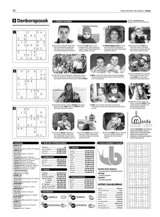 26 	 2013ko ekainaren 28a, barikua | anboto
Denborapasak zorionak@anboto.org
eguazteneko 17:00ak arteko epeaZORION AGURRAK
3
Zorionak txabalote! Mosu pilo
bat eta besarkada haundi bat
zure loba Alex, arreba Zaloa
eta koinatu Robertoren partez!
Zorionak Manex! Zapatuan 5
urte beteko dozuz. Mosu pilo
bat Abadiñotik, batez be zure
lehengusina Magaliren partez!
Zorionak familia! Amatxo Ainhoak 20an bete
zituen urteak, Iredek 26an eta Martinek 28an.
Zorionak aitatxoren partez!
13an 88 urte bete zenduzen. Bazkarian Joanes
falta zen bakarrik. Beste asko ospatzeko prest,
segi holako martxosa! Mosu piloa amama Kresen!
Iratik 4 urte beteko ditu bihar, ekainak 29.
Zorionak eta mosu potolo-potoloak etxeko danon
partez!
Bittor, 4 urte bete dozuz! Zure arrebatxo Madale-
nen eta familia osoaren partez patxo handi bat!
Aire tun txikitun!
Zorionak Izei! Bihar 3 urte
beteko dozuz. Pirata bihurria
eginda zagoz! Mosu handi bat!
Maite zaitugu, laztana!
Endika Rodriguez Tazok 24 urte
bete ditu gaur. Zorionak eta
besarkada handi bat Matienako
jendearen partez!
Zorionak Oihan! Bihar, ekainak
29, zure urtebetetzea da-eta.
Mosu potolo bat etxekoen
partez!
Zorionak Elene! Atzo urtetxo
bat bete zendun! Mosu pilo
bat Malen, Magali eta etxeko
guztien partez!
Ekainaren 23an Anerrek 3
urte bete zituen. Zorionak
gurasoen eta lagunen partez!
Zure indarra gure arnasa!
Gure txapeldunak 5 urte bete
ditu uztailaren 1ean. Zorio-
nak Amets eta ondo pasa!
Mosu pilo bat danon partez!
Mille kilo zorion, mosu eta
belarri tirakada Iratitxu! Egun
ilunek kolorez betetako, ha-
men gaittuzu polittoi!
21 mosu hippie handi!
BARIKUA, 28
	 09:00-09:00
• Sagastizabal (Askatasun Etorb. 19 - Durango)
ZAPATUA, 29
09:00-09:00
• Bazan Diaz (Uribarri 5 - Durango)
09:00-13:30
• Etxebarria (Montebideo 2 - Durango)
• Sagastizabal (Askatasun Etorb. 19 - Durango)
• Campillo (Montebideo 24 - Durango)
• Navarro (Artekalea 6 - Durango)
• Balenciaga (Ezkurdi plaza 8 - Durango)
• Unamunzaga (Muruetatorre 2C - Durango)
• De Diego (Intxaurrondo 22 - Durango)
• Irigoien (Bixente Kapanaga 3 - Iurreta)
• Larrañaga-Balentziaga
(Berrio Otxoa 6 - Elorrio)
• Urizar (Gabiola 2 - Berriz)
DOMEKA, 30
09:00-09:00
• Sagastizabal (Askatasun Etorb. 19 - Durango)
09:00-22:00
• Eguren, Isabel (Trañabarren 15 - Abadiño)
ASTELEHENA, 1
09:00-09:00
• Irigoien (Bixente Kapanaga 3 - Iurreta)
MARTITZENA, 2
	 09:00-09:00
• Bazan Diaz (Uribarri 5 - Durango)
09:00-22:00
• Lopez de Aretxaga (Torresolo 4 - Abadiño)
EGUAZTENA, 3
	 09:00-09:00
• Unamunzaga (Muruetatorre 2C - Durango)
EGUENA, 4
	 09:00-09:00
• Balenciaga (Ezkurdi plaza 8 - Durango)
09:00-09:00
• Egaña (Bekoetxe 4 - Zaldibar)
Letxuga ........................................0,80 euro
Letxuga haritz ostoa ........................... 1 euro
Azelga ..........................................2 euro/kg
Espinaka txorta ......................... 1,20 euro/tx
Berakatz freskoa ...................... 1,50 euro/tx
Ilarrak ...........................................6 euro/kg
Tomate kontserba ........................3,90 euro
Arrautzak ................................3,80 euro/dz
Idiazabal gazta ...........................17 euro/kg
Gari integraleko ogia ....................3,30 euro
BOTIKAK AZOKA-BASERRITIK-PLAZARATELEFONO INTERESGARRIAK
SOS Deiak ....................................112
Gurutze Gorria .............94 681 09 49
Osakidetza ................... 94 600 72 00
Ertzaintza ....................94 466 93 00
Abadiño ........................94 621 55 30
Atxondo .......................94 682 10 09
Berriz ..........................94 682 45 84
Durango ......................94603 00 00
Elorrio .........................94 658 27 12
Garai ...........................94 681 63 93
Iurreta ..........................94 620 12 00
Izurtza .........................94 681 35 48
Mallabia .........................943 17 14 61
Mañaria .......................94 681 89 98
Otxandio .....................945 45 00 20
Zaldibar .......................94 682 70 16
Euskotren .....................902 54 32 10
Bizkaibus ......................94 448 40 80
Pesa .............................. 902 10 12 10
Continental Auto ...........945 286 466
Abadiño ........................94 621 55 33
Berriz ..........................94 682 40 36
Durango .....................94 603 00 00
Elorrio .........................94 682 02 18
Iurreta .........................94 620 08 88
Abadiño .................... 94 681 44 70
Matiena .................... 606 459 988
Durango Geltokia ........94 681 10 01
Elorrio Geltokia ......... 94 682 00 40
J.L. Uriarte ............670 402 002
I. Estebez .............670 678 273
M. Galeano ................670 409 330
Iurreta taxi auzunea ... 688 618 690
Berrizko auzo taxia ... 620 022 800
GARRAIOAK
UDALTZAINGOA
TAXIAK
UDALAK
EGURALDIA
ZAPATUA
ASTELEHENA
DOMEKA
ASTEARTEA
18º
22º
19º
21º
12º
13º
13º
13º
Abadiño (Traña-Matiena)
	 Eguaztenetan 10:00etatik aurrera
Durango
	 Zapatu goizetan
Zornotza
	 Domeka goizetan
ASTEKO SALNEURRIAK:	
Zorionak Izar Ogiza!Hamabostean
behinzotzeginduguntartazuri
egokituzaizu.Opariaeskuratzeko
txartelaguraduzueneanjaso
dezakezue,Iurretakogureegoitzan:
BixenteKapanaga9an.
 