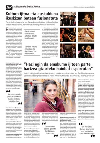 Liburu eta Disko Azoka
 Az            12                                                                                                                                  2012ko abenduaren 6a, eguena anboto




Kultura ijitoa eta euskalduna
ikuskizun batean fusionatuta
Bertsolaritza, txalaparta, eta flamenkoaren hainbat estilo nahastuta
sortu dute azokarako, ‘Nire kera zurearen palian dao’ ikuskizuna
       rromintxelazko izenburua                                                   Bertsolaritza eta txalaparta,

E      ipini diote Durangoko Libu-
       ru eta Disko Azokarako kul-
tura ijitoa eta euskalduna nahas-
                                        Flamenkoaren
                                                                             eta flamenkoaren hainbat estilo
                                                                             uztartuko dituzte Nire kera zurea-
                                                                             ren palian dao ikuskizunean. Izan
tuz sortu duten ikuskizunari: Nire      hainbat estilo                       ere, flamenkoaren hainbat espa-
kera zurearen palian dao deitu                                               rrutan diharduten hiru taldek par-
dute ikuskizuna, hau da,“Nire etxea     uztartuko dituzte                    te hartuko dute emanaldian: rum-
zurearen ondoan dago”.
     Abenduaren 7an, 22:30ean,
                                        ikuskizunean                         ba eta hip hop-a egiten duen Zebe-
                                                                             rioko Las Fanys bikoteak, pop
Plateruenean izango da txalapar-                                             flamenkoan diharduen Vembrulé
taren doinua, bertsoak eta fla-                                              taldeak, eta kantu flamenko eza-
menkoa batzetik sortu duten ikus-                                            gunen bertsioak egiten dituen
kizuna. Azokaren irekieran ere                                               Bienmesabe taldeko flamenko
eskainiko dute, bestalde, emanal-                                            kantariak, gitarrista eta perkusio-
dia: abenduaren 6an, 12:00etan,
                                        Azokaren irekiera                    nistak ariko dira Plateruenean.
Areto Nagusian.                         ekitaldian, eta                           Gitarren eta kantearen doinu
     Asier Gonzalez eta Urtzi Ugal-                                          flamenkoei berbak eta erritmo
de txalapartariek, Las Fanys, Vem-      abenduaren 7an,                      berriak ipiniko dizkiete Gau Ijito
brulé eta Bienmesabe flamenko
taldeek eta Amets Arzallus eta
                                        Plateruenean                         horretan, bestalde, Amets Arzallus
                                                                             eta Arkaitz Estiballes bertsolariek
Arkaitz Estiballes bertsolariek par-                                         eta Asier Gonzalez eta Urtzi Ugal-
te hartuko dute ikuskizunean.                                                de txalapartariek.




                                       “Hazi egin da emakume ijitoen parte
Zein izango da Durangoko azo-
karen barruko Sim Romi elkar-
tearen parte-hartzea?
Bi espazio desberdinetan hartu-
ko dugu parte. Batetik, 2010ean
Bizkaiko Aldundiaren Berdintasu-
na saria jaso zuen proiektuari
                                       hartzea gizarteko hainbat esparrutan”
buruzko berbaldia eskainiko dugu.
Gazteekin berdintasuna lantzeko
                                       Kale dor Kayiko elkartean berdintasun saileko koordinatzailea eta Sim Romi emakume
egiten dugun lana azalduko dugu.
Bestetik, artisautza azokaren
                                       ijitoen elkartean presidentea da Rosa Jimenez. Hitzaldia eskainiko du, abenduaren 7an
barruan hainbat erakustaldi egin-
go ditugu: zumezko saskiak zein                                                                                                                           kriminazio hirukoitza desmun-
kafea zelan egiten zituzten, edo-                                                                                                                         tatzen hasteko garaia da.
ta antzinako emakume ijitoek
zelako arropa erabiltzen zuten                                                                                                                            Emakume ijitoek Durangoko
erakutsiko dugu, besteak beste. Iji-                                                                                                                      Azokan edukiko duten parte-
to herria su baten inguruan zelan                                                                                                                         hartzearen beste adibide bat,
bizi zen ere erakutsiko dugu.                                                                                                                             ipuin kontalaritza saioa izango
                                                                                                                                                          da. Umeei zuzenduta, Sagugan-




“
                                                                                                                                                          bara gunean egingo duzue,ezta?
                                                                                                                                                          Bai, Soraya Motos elkarteko kideak
                                                                                                                                                          idatzi duen Jani eta ilargia libu-
    Berdintasuna saria                                                                                                                                    ruan oinarrituriko ipuin kontala-
  jaso zuen proiektuari                                                                                                                                   ritza saioa eskainiko dugu. Ipuin
                                                                                                                                                          ijitoen inguruko liburua da Jani
    buruzko berbaldia                                                                                                                                     eta ilargia. Sei ipuin biltzen ditu
     eskainiko dugu                                                                                                                                       liburuak, eta gazteleraz, euskaraz
                                                                                                                                                          eta ijitoeraz kaleratu dute. Ama-




                          ”
                                                                                                                                                          mari entzundako ipuinekin egin
                                                                                                                                                          du Motosek liburua. Saio bi eskai-
                                                                                                                                                          niko ditu, abenduaren 7an goizean
Zertan datza zuen elkarteak gaz-                                                                                                                          eta arratsaldean.
teekin egiten duen lan horrek?
Proiektua 16 eta 35 urte bitarteko                                                                                                                        Zelan hartu duzue Durangoko
gazteei dago zuzenduta. Bost tai-                                                                                                                         Azokan parte hartzeko aukera?
ler burutu ditugu Bilbon, familia-     tzitsua izan da, esaterako, gizar-    rako, aisialdiko programa bat dau-    eskuratzen doa emakume ijitoa,         Euskaldunontzako hain inpor-
ren barruko rolen inguruan gogoe-      teko hainbat esparrutan emaku-        kagu martxan: askok ez dakigu         apurka-apurka.                         tantea den ekintza konpartitu ahal
ta egiteko. Etxe barruko erabakiak     me ijitoak daukan parte-hartzea       aisialdiaz gozatzen. Emakume iji-                                            izatea itzelezko poztasuna da gure-
hartzea, lanen banaketa, etab.         asko hazi dela. Hainbat arlotan zer   toen partetik, aldaketa igarri dugu   Emakumearen autonomia eta              tzat: oso gauza polita da batzen
lantzen dugu gazteekin.                egin nahi duen erabakitzen hasi       zentzu horretan. Zer egin nahi        independentzia lantzeko indar          gaituen hori elkarrekin gozatzea.
                                       da emakumea: arlo akademikoan,        duen erabakitzeko autonomia           berezia egiten duzue?
Zelako emaitzak izan dituzue?          esaterako. Bestalde, gogoetarako                                            Bai, hain zuzen, herri ijitoan alda-




                                                                             “                                                                            “
Oraindik ezin dugu esan jarrera        espazioak sortu beharraz eta este-                                          keta handienak bultzatu ditza-
aldaketa handi bat gertatu denik,      reotipoak apurtu beharraz ere                                               keena delako emakumea. Fami-
baina aldaketarako prozesua abia-      ohartu da emakume ijitoa.                                                   liaren zutabe garrantzitsuena gara,
tu dugu. Uste dut oso esperien-
                                                                                  Emakumearen                      eta guk aldaketarako indarra egi-            ‘Jani eta ilargia’
tzia positiboa dela, gazteak kon-      Elkartea emakumeentzako erre-             paperak garrantzi                 ten badugu, horrek gizarte osoa-         liburuan oinarrituriko
turatzen hasi baitira emakumeak        ferentzia gune bilakatu da?                                                 ri eragingo dio. Emakumeak
aurrera egingo duela.                  Bai. Dena den, Bilboko Txurdina-            handia dauka                    garrantzi handia dauka hezkun-              ipuin kontalaritza
Elkartea sortu zenutenetik, zer
                                       ga auzoko gure bulegoan batu
                                       baino gehiago, bertatik bultza-
                                                                                    hezkuntzan                     tzan, balioen transmisioan, eta
                                                                                                                   abarrean. Emakumea, ijitoa eta
                                                                                                                                                            saioa eskainiko dugu


                                                                                                     ”                                                                              ”
aurrerapauso eman dira?                tzen ditugun programetan parte                                              formazio akademikorik gabea iza-
Nire ustez, aurrerapauso garran-       hartzen dute emakumeek; esate-                                              teak orain arte ekarri digun dis-
 