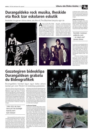 Liburu eta Disko Azoka                                 35
anboto 2012ko abenduaren 6a, eguena
                                                                                                                                                                                       Az
Durangaldeko rock musika, Iheskide                                                                                                                           ez dutenek. Punk-rock bizia, melo-
                                                                                                                                                             diari garrantzia emanda, eta letra
                                                                                                                                                             zuzen eta gordinekin. Maketaren


eta Rock Izar eskolaren eskutik                                                                                                                              ostean, hirugarren diskoa da aur-
                                                                                                                                                             tengoa.

                                                                                                                                                             Taldea berrantolatzen
Iheskidek hirugarren diskoa dakar, eta Alice & The Blackfeet berpiztu egin da                                                                                Bestalde, Durangoko Rock Izar
                                                                                                                                                             eskolak hiru proiekturen emaitzak
                                                                                       urten ez dira asko izango      ratu zuen ...ta irabazi arte! izene-   dakartza: Arrakada taldearen lehe-

                                                                                A      nobedadeak ekarriko
                                                                                       dituzten Durangaldeko
                                                                                rockeroak. Baina, kuantitatiboki ez
                                                                                                                      ko diskoa. Arrano beltzaren hegal-
                                                                                                                      diak abestiaren bideoklipa ere
                                                                                                                      publikatu zuten, eta segituan zabal-
                                                                                                                                                             nengo diskoa, Alain Ramirezen
                                                                                                                                                             Izan dira, eta Alice & The Black-
                                                                                                                                                             feet taldearen birjaiotza. Bigarren
                                                                                bada ere, kualitatiboki ekarpen       du zen Euskal Herri osoan. Bertan,     etapa honetarako, Olga Ozhelska-
                                                                                berezia egingo dute. Iheskide elo-    ekarpen bitxi bat ere egin dute,
                                                                                rriarrak eta Durangoko Rock Izar      Laboaren Martxa baten lehen
                                                                                eskola izango dira tokiko             notak abestiaren bertsioa eginez.
                                                                                rockaren bandera hartuko dute-        Azokan diskoa erosteko aukera
                                                                                                                                                              Iheskidek maiatzean
                                                                                nak. Iheskidek maiatzean argita-      edukiko dute oraindik alerik lortu      argitaratu zuen
                                                                                                                                                              ‘...ta irabazi arte!’
                                                                                                                                                              izeneko diskoa

                                                                                                                                                             ya abeslari errusiarrak gidatuko du
                                                                                                                                                             taldea ahotsetik. Ozhelskayak eta
                                                                                                                                                             Ibon Larrañaga gitarra-jotzaileak
                                                                                                                                                             berrantolatu dute taldea. Rock kla-
                                                                                                                                                             sikoa, indiea, soula... Ez dira esti-
                                                                                                                                                             lo bakarrean ibiltzekoak, adierazi
                                                                                                                                                             dutenez. Hamabi abestiko lana da
                                                                                                                                                             durangarrek aurkeztu dute: The
                                                                                                                                                             Uprise.
                                                                                                                                                                  Interneten badago ikusgai
                                                                                                                                                             euren lan berriko lehenengo
                                                                                                                                                             bideoklipa: Station. Besteak bes-
                                                                                                                                                             te, Durangoko tren geltokian gra-
                                                                                                                                                             batuta dago. Hain zuzen ere, esta-
                                                                                                                                                             zio, tren eta abandonuen istorio
                                                                                                                                                             bat kontatzen du diskoak, talde-
                                                                                                                                                             kideek diotenez.




Gozategiren bideoklipa
Durangaldean grabatu
du Bideografikek
Durangaldeko hainbat lagun egun batez aktore
lanetan jarri ziren ‘Nirekin’-en bideoklipa grabatzeko
1992-2012 All Stars izena jarri dio Gozate-      abestirako, Orion bizi den Tabaski Diop sene-
gik kaleratu berri duen diskoari. Taldeak bere   galdarrak hitz batzuk esan ditu wolofez. Dis-
ibilbidean ezagun egin dituen 13 abesti          ko berrirako Joseba Aparicio eta Iñigo Pero-
aukeratu ditu diskorako. Lan horretako abes-     nak jo dituzte haizezko tresnak. Oriotarrek
ti baten bideoklipa grabatu du Durangoko         urte bi daramatzate taldearekin zuzenean,
Bideografik ekoiztetxeak. Nirekin abestiari      baina lehenengo aldiz sartu dira estudioan.
irudia jartzeko Durangaldeko hainbat per-        Perkusioak, Yuri Nogueira kubatarrak jo
tsonen laguntza eskatu zuten. Egun batez,        ditu –Miguel Bosé, David Bisbal… bezala-
aktore lanetan jarri ziren lagunek abestia-      ko artistekin aritua–. Bateria David Goros-
ren esaldiak abesten dituzte kamera aurrean.     pe zarauztarrak jo du, gitarra Imanol Goi-
Ikus-entzunezkoa Irudienean izango da            koetxeak, baxua Iñigo Goikoetxeak eta soi-
ikusgai.                                         nu txikia Asier Gozategik.

                                                 Irudienean ikusgai
  ‘1992-2012 All Stars’                          Lekeitioko 35. Zine eta Bideo Bileran doku-
                                                 mental eta erreportaje profesional onena-
  izena jarri dio Gozategik                      ren saria jasota aurkeztuko du Bideografi-
  kaleratu berri                                 kek Gure arbasoen ogibidea ikus-entzunez-
                                                 koa azokan. Film labur honetan, Ander
  duen diskoari                                  Ugarte artisauak pilotaren eta euskal kultu-
                                                 raren artean sortzen den harremanaren
                                                 inguruko ikuspuntu pertsonala azaltzen du.
     Abesti guztiak berriro grabatu dituzte      Ikus-entzunezkoa abenduaren 7an eman-
eta Mikel Irazoki Miguel Boseren zuzenda-        go dute, 10:30ean, Irudienean. Abenduaren
ri musikalarekin jardun dute. Elkarrek           8an, berriz, Bideografiken Maddiren ame-
Donostian duen estudioan grabatu zuten           tsafilm laburra eskainiko dute, 10:30ean. Azo-
diskoa, Jean Phocas eta Victor Sanchez tek-      kako aurreko edizioetan Durangoko sortzai-
nikariekin, 2011ko azaroan. Hiru Grammy          leek estreinatutako beste film luze bi ere ikus-
irabazi dituen Pepo Scherman musika inge-        gai izango dira: Psicobloc: Ur sakonetako
niariak eta Irazokik berak egin dituzte nahas-   bakardadea, eta Aizkora hotsak goi men-
ketak, taldearekin elkarlanean. Pakia beyau      dietan.
 