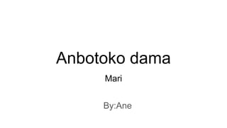 Anbotoko dama
Mari
By:Ane
 