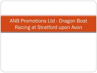 ANB Promotions Ltd - Dragon Boat
Racing at Stratford upon Avon
 