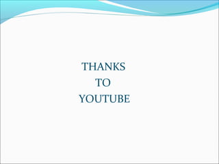 THANKS
TO
YOUTUBE
 