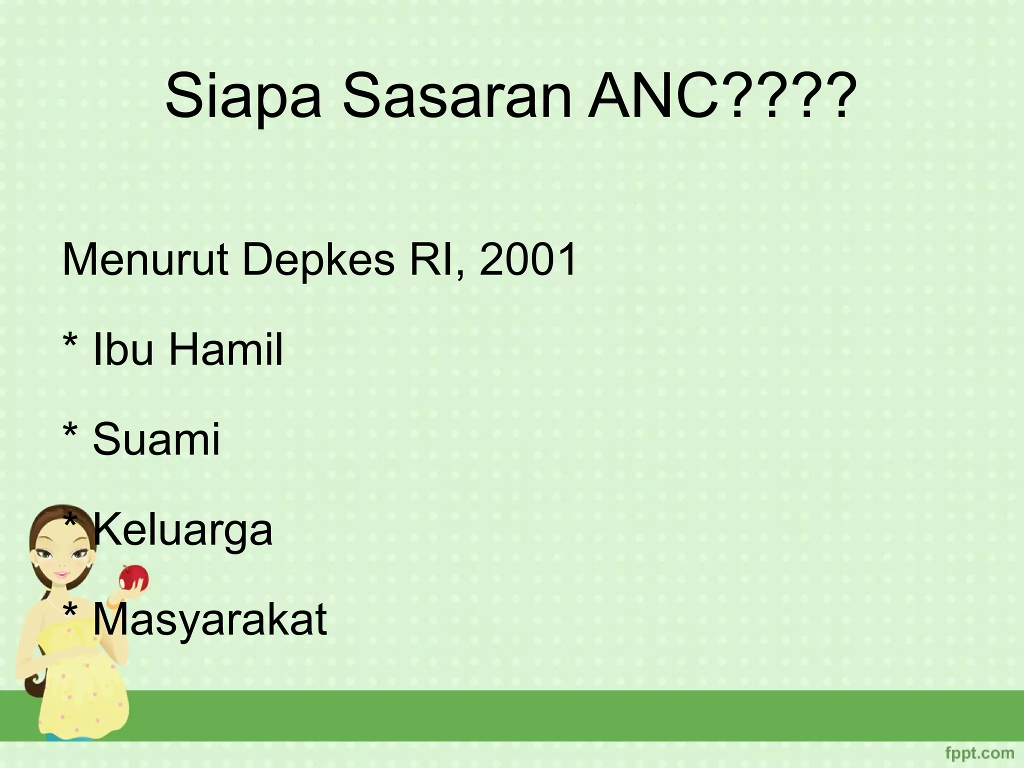 Siapa Sasaran ANC????

Menurut Depkes RI, 2001
* Ibu Hamil
* Suami
* Keluarga
* Masyarakat
 