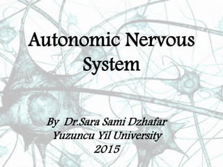 Autonomic Nervous
System
By Dr.Sara Sami Dzhafar
Yuzuncu Yil University
2015
 