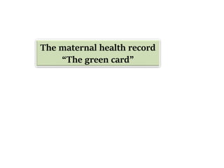 The maternal health record
“The green card”
 