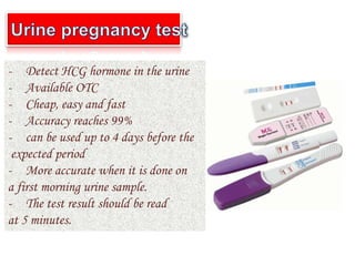- Detect HCG hormone in the urine
- Available OTC
- Cheap, easy and fast
- Accuracy reaches 99%
- can be used up to 4 days before the
expected period
- More accurate when it is done on
a first morning urine sample.
- The test result should be read
at 5 minutes.
 