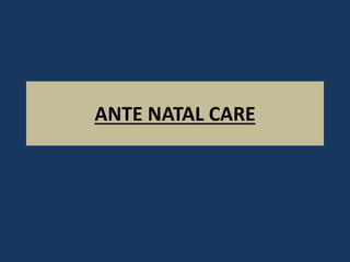 ANTE NATAL CARE
 
