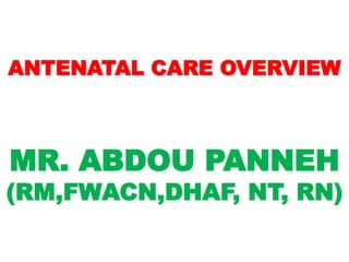 ANTENATAL CARE OVERVIEW
MR. ABDOU PANNEH
(RM,FWACN,DHAF, NT, RN)
 