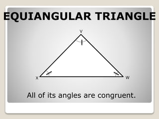 EQUIANGULAR TRIANGLE 
X 
V 
W 
All of its angles are congruent. 
