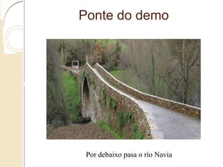 Ponte do demo
Por debaixo pasa o río Navia
 
