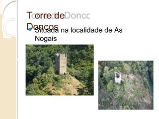 Torre de Doncos
 Situada na localidade deAs Nogais
 
