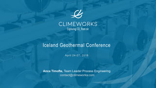Iceland Geothermal Conference
April 24-27, 2018
Anca Timofte, Team Leader Process Engineering
contact@climeworks.com
 