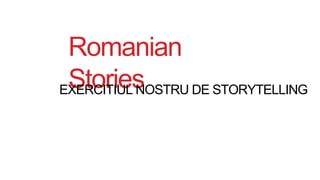 Romanian
StoriesEXERCITIUL NOSTRU DE STORYTELLING
 