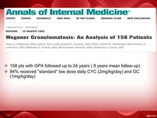  158 pts with GPA followed up to 24 years ( 8 years mean follow-up)
 84% received "standard” low dose daily CYC (2mg/kg/day) and GC
(1mg/kg/day)
 