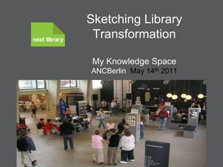 Knud Schulz                             Citizens' and Library Services Aarhus Sketching Library TransformationMy Knowledge SpaceANCBerlinMay 14th 2011 