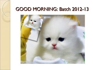 GOOD MORNING: Batch 2012-13

 