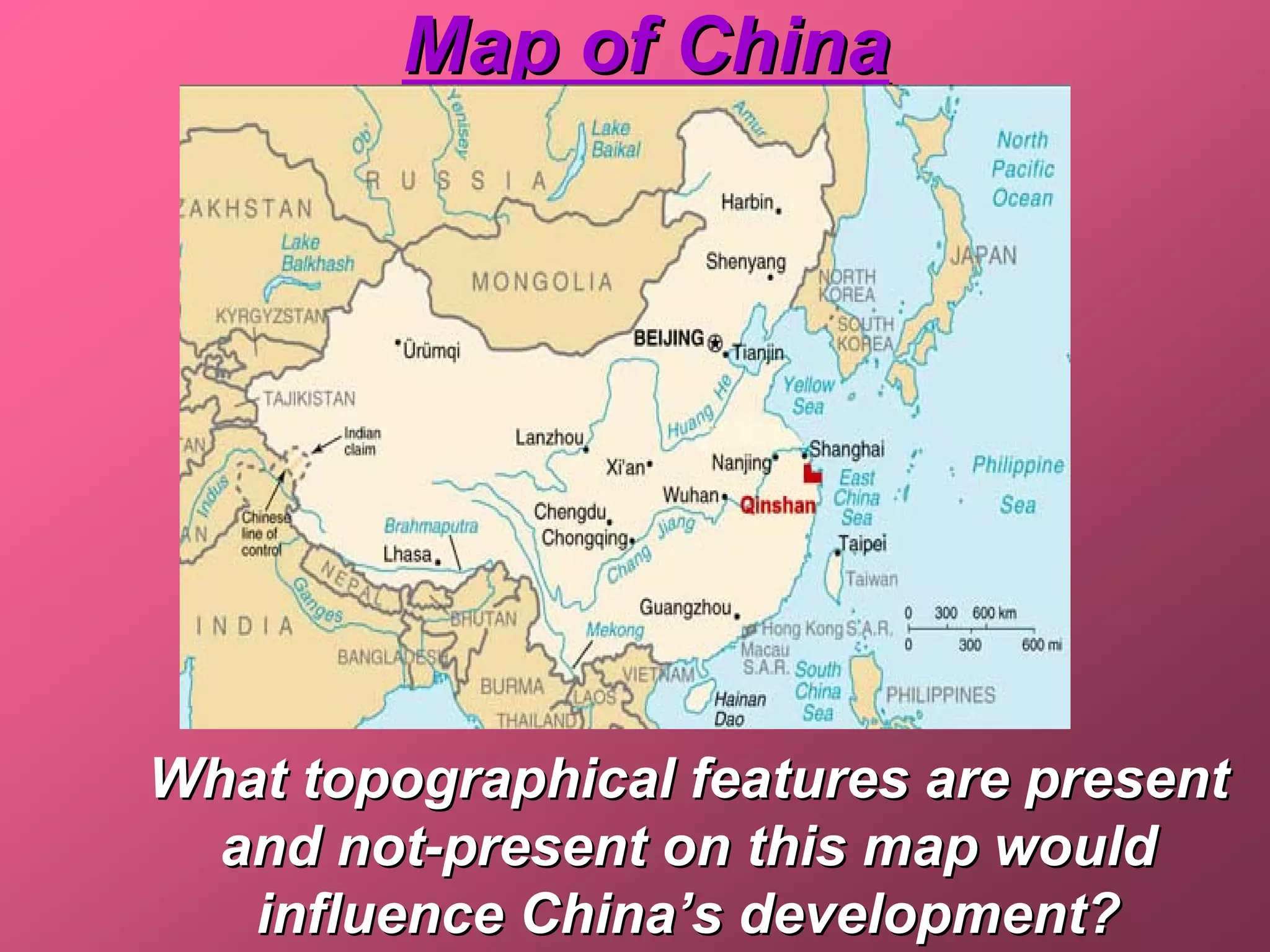 Map of China




What topographical features are present
  and not-present on this map would
   influence China’s development?
 