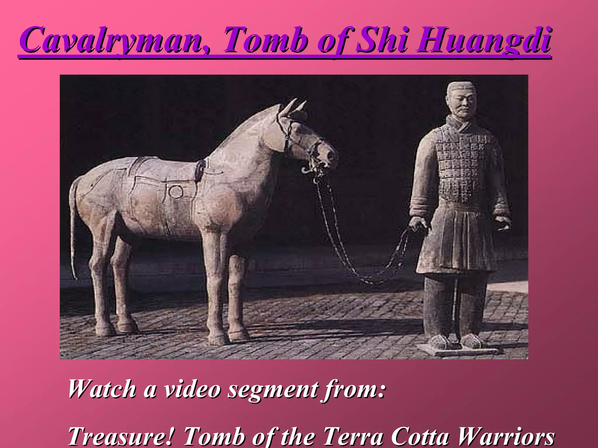 Cavalryman, Tomb of Shi Huangdi




  Watch a video segment from:
  Treasure! Tomb of the Terra Cotta Warriors
 
