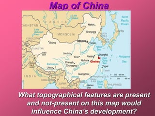 Map of China




What topographical features are present
  and not-present on this map would
   influence China’s development?
 