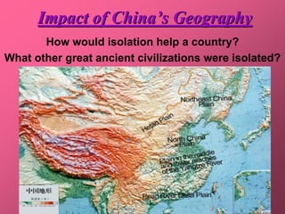 Impact of China’s Geography
       How would isolation help a country?
What other great ancient civilizations were isolated?
 