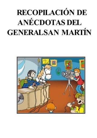 RECOPILACIÓN DE
  ANÉCDOTAS DEL
GENERALSAN MARTÍN
 