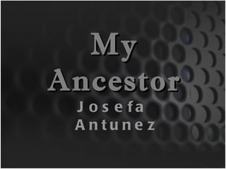 My Ancestor Josefa Antunez 