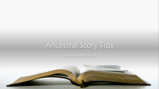 Ancestral Story Tips
by Carole McCulloch
 