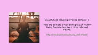 Beautiful and thought provoking perhaps :-)
There are also lots of well-being posts at Healthy
Living Books to help live a more balanced
lifestyle.
http://healthylivingbooks.org/well-being/
 