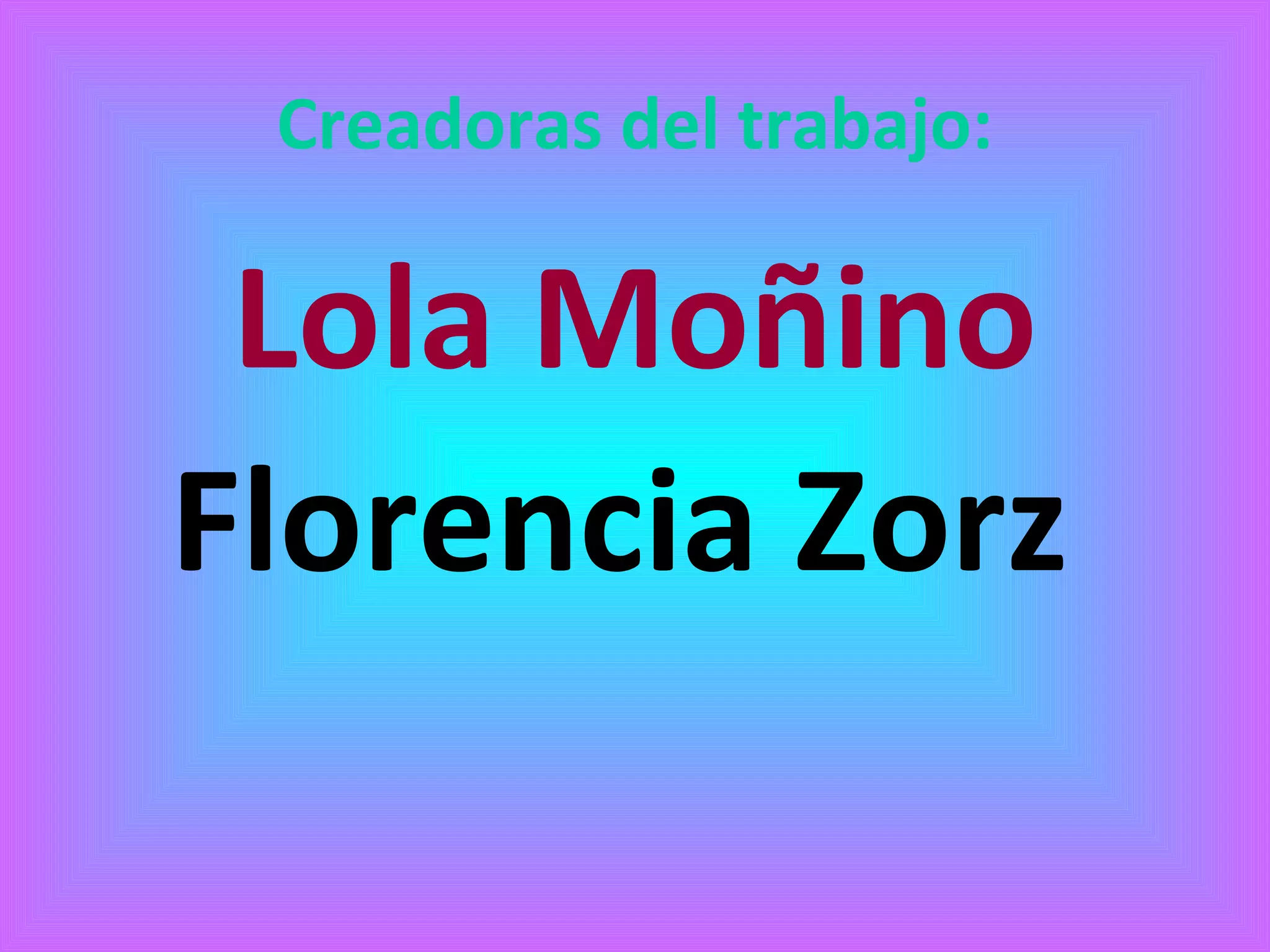 Creadoras del trabajo: 
Lola Moñino 
Florencia Zorz 
