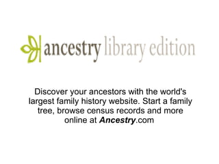 Discover your ancestors with the world's largest family history website. Start a family tree, browse census records and more online at  Ancestry .com  