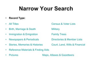 Narrow Your Search Record Type:   All Titles   Census & Voter Lists   Birth, Marriage & Death   Military   Immigration & Emigration   Family Trees   Newspapers & Periodicals   Directories & Member Lists   Stories, Memories & Histories   Court, Land, Wills & Financial   Reference Materials & Finding Aids   Pictures   Maps, Atlases & Gazetteers   
