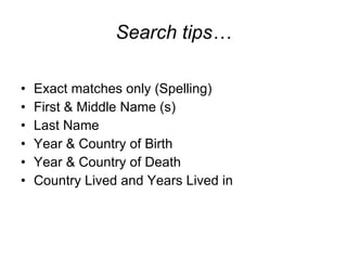 Search tips… Exact matches only (Spelling) First & Middle Name (s) Last Name Year & Country of Birth Year & Country of Death Country Lived and Years Lived in 