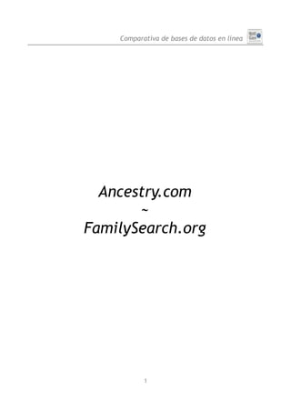 Comparativa de bases de datos en línea




  Ancestry.com
       ~
FamilySearch.org




           1
 