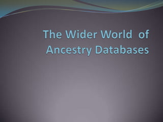 The Wider World  of Ancestry Databases 
