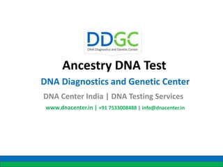 Ancestry DNA Test
DNA Diagnostics and Genetic Center
DNA Center India | DNA Testing Services
www.dnacenter.in | +91 7533008488 | info@dnacenter.in
 