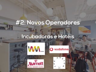 #2: Novos Operadores
Incubadoras e Hotéis
	
  
 