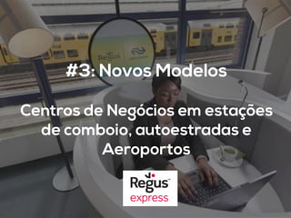 #3: Novos Modelos
	
  
Centros de Negócios em estações
de comboio, autoestradas e
Aeroportos
 