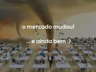 o mercado mudou!
... e ainda bem :)
 