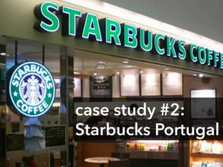 case study #2:
Starbucks Portugal
 