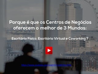  Porque é que os Centros de Negócios
oferecem o melhor de 3 Mundos:
Escritório Físico, Escritório Virtual e Coworking ?
h#ps://www.youtube.com/watch?v=pGtVScLhF9s	
  
 