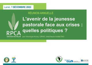 Lomé, 7 DÉCEMBRE 2022
RÉUNION ANNUELLE
L'avenir de la jeunesse
pastorale face aux crises :
quelles politiques ?
par Véronique Ancey, CIRAD, chercheure invitée FAO
 
