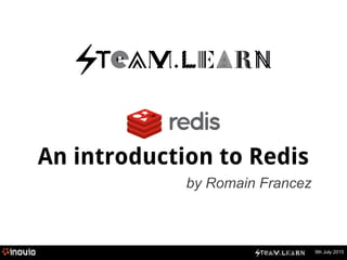 9th July 2015
An introduction to Redis
by Romain Francez
 