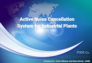INTRODUCTION OF
KOREAN HIGH SPEED TRAIN
2007. 7. 24

ROTEM Company
Active Noise Cancellation
System for Industrial Plants
FODS Co.
Duancan Bldg Suite #501, Achasan-ro 3, Seungdong-gu, Seoul, Korea
TEL: +82-2-6954-7956 FAX: +82-2-6954-7957
Company for Active Silencer and Noise Barrier (ANB)
 