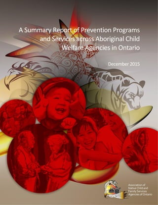 A Summary Report of Prevention Programs
and Services across Aboriginal Child
Welfare Agencies in Ontario
December 2015
 