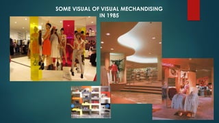 SOME VISUAL OF VISUAL MECHANDISING
IN 1985
 