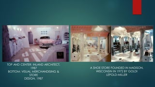 TOP AND CENTER: INLAND ARCHITECT,
1987
BOTTOM: VISUAL MERCHANDISING &
STORE
DESIGN, 1987
A SHOE STORE FOUNDED IN MADISON,
WISCONSIN IN 1972 BY GOLDI
LEPOLD-MILLER
 